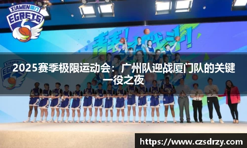 2025赛季极限运动会：广州队迎战厦门队的关键一役之夜